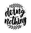 Hand lettering phrase Doing nothing with branch. Vector.