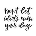 Hand lettering poster - Dont let idiots ruin your day. Motivational phrase with modern calligraphy. Creative poster design Royalty Free Stock Photo