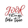 Hand lettering poster. Good things take time. Motivational phrase. Creative poster design. T-shirt print Royalty Free Stock Photo