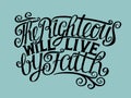 Hand lettering The Righteous will live by faith. Royalty Free Stock Photo