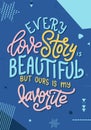 Hand lettering typography poster. Quote Every love story is beautiful but ours is my favorite. Inspiration and positive Royalty Free Stock Photo