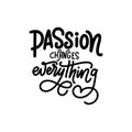 Hand lettering typography poster. Quote Passion changes everything. Inspiration and positive poster with calligraphic