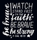 Hand lettering Watch, stand fast in the faith, be brave, strong on black background