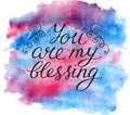 Hand lettering You are my blessing on watercolor background.