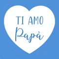 Hand sketched Ti amo Papa quote in Italian. Translated Dad Ilove you. Fathers day lettering.