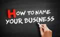 Hand writing How To Name Your Business on blackboard, concept background