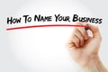 Hand writing How To Name Your Business with marker, concept background