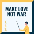 Hand writing sign Make Love Not War. Word for Do not fight against each other have peace and affection Instructor