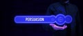 Text sign showing Persuasion. Internet Concept the action or fact of persuading someone or of being persuaded to do