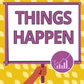 Hand writing sign Things Happen. Word for Result of situation Course of action Something cannot control Hand Holding