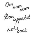 Hand written inscriptions. Om nom nom. Bon appetit. Let s cook. Kitchen hand drawn quotes. Vector