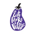 Hand written lettering quote Eat more veggies. Phrase inside the silhouette of eggplant.