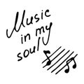 Hand writting inscription Music in my soul. Hand drawn notes icon. Vector