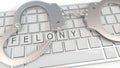 Handcuffs on keyboard with FELONY text. Computer crime related conceptual 3D rendering