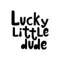 Handdrawn lettering Lucky little dude in black