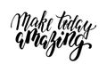 Handdrawn Lettering Of A Phrase Make Today Amazing.