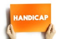 Handicap - a circumstance that makes progress or success difficult, disadvantage that makes achievement unusually difficult, text