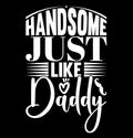 Handsome Just Like Daddy Greeting, Happy Father Day Gift Daddy Lover Clothing