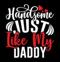 Handsome Just Like My Daddy Greeting Shirt, Handsome Daddy Celebration Event Daddy Day Design
