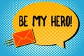 Handwriting text Be My Hero. Concept meaning Request by someone to get some efforts of heroic actions for him