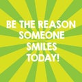 Handwriting text Be The Reason Someone Smiles Today. Concept meaning Make somebody happy Give some joy Sunburst photo
