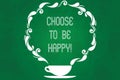 Handwriting text Choose To Be Happy. Concept meaning Decide being in a good mood smiley cheerful glad enjoy Cup and
