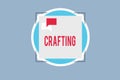 Handwriting text Crafting. Concept meaning activity or hobby of making decorative articles by hand using tools