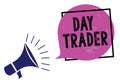Handwriting text Day Trader. Concept meaning A person that buy and sell financial instrument within the day Megaphone loudspeaker
