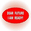 Handwriting text Dear Future I Am Ready. Concept meaning Confident to move ahead or to face the future Ball Red Circles