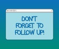 Handwriting text Don T Forget To Follow Up. Concept meaning Social media reminder communication marketing Monitor Screen