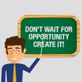 Handwriting text Don T Wait For Opportunity Create It. Concept meaning Make your own chances Inspirational Man Standing Holding Royalty Free Stock Photo