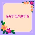 Hand writing sign Estimate. Business showcase calculate or assess approximately the value number quantity Frame With