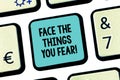 Handwriting text Face The Things You Fear. Concept meaning Have courage to confront scary situations Keyboard key