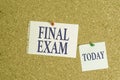 Handwriting text Final Exam. Concept meaning test given to student at the end of a course of study or training Corkboard