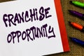 Handwriting text Franchise Opportunity. Concept meaning Business License Privilege Owner to Dealer Affiliation Open
