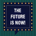 Handwriting text The Future Is Now. Concept meaning Act today to obtain what you want tomorrow planning Square Speech