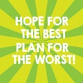 Handwriting text Hope For The Best Plan For The Worst. Concept meaning Make plans for bad times expecting good Sunburst