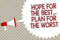 Handwriting text Hope For The Best... Plan For The Worst. Concept meaning Make plans good and bad possibilities Megaphone loudspea