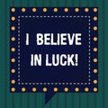 Handwriting text I Believe In Luck. Concept meaning To have faith in lucky charms Superstition thinking Square Speech