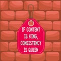 Handwriting text If Content Is King Consistency Is Queen. Concept meaning Marketing strategies Persuasion Empty tag Royalty Free Stock Photo