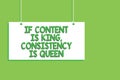 Handwriting text If Content Is King, Consistency Is Queen. Concept meaning Marketing strategies Persuasion Hanging board message c