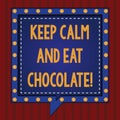 Handwriting text Keep Calm And Eat Chocolate. Concept meaning Everything is better when you are eating sweets Square Speech