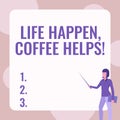 Text sign showing Life Happen Coffee Helps. Business overview Have a hot drink when having problems troubles Lady