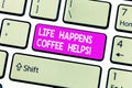 Handwriting text Life Happens Coffee Helps. Concept meaning Have a cup of a hot beverage to cheer up Keyboard key