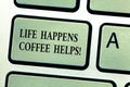 Handwriting text Life Happens Coffee Helps. Concept meaning Have a cup of a hot beverage to cheer up Keyboard key