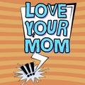 Handwriting text Love Your Mom. Business showcase Have good feelings about your mother Loving emotions Blank