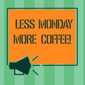 Handwriting text Less Monday More Coffee. Concept meaning Hot beverage to get inspired in the week beginning Megaphone