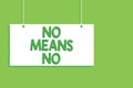 Handwriting text No Means No. Concept meaning Stop abuse gender violence Negative response Sexual harassment Hanging board message