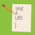 Handwriting text Save A Life. Concept meaning Help assistance saving someone from a medical problem or injury.