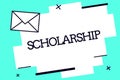 Handwriting text Scholarship. Concept meaning Grant or Payment made to support education Academic Study